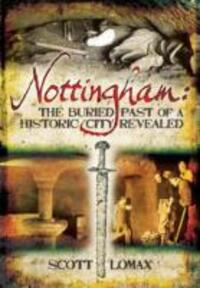 Cover: 9781781593899 | Nottingham: The Buried Past of a Historic City Revealed | Scott Lomax