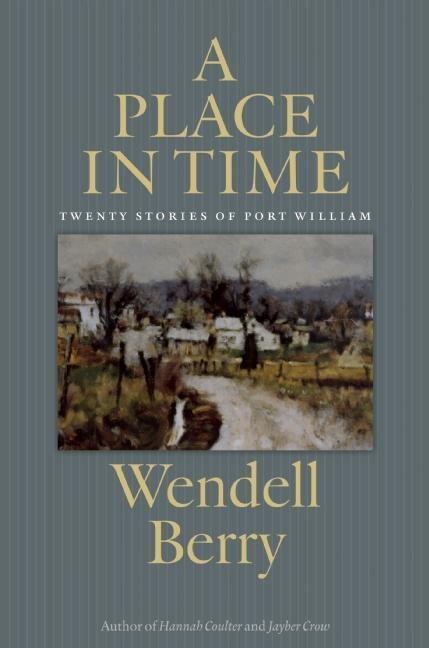 Cover: 9781619021884 | A Place in Time: Twenty Stories of the Port William Membership | Berry