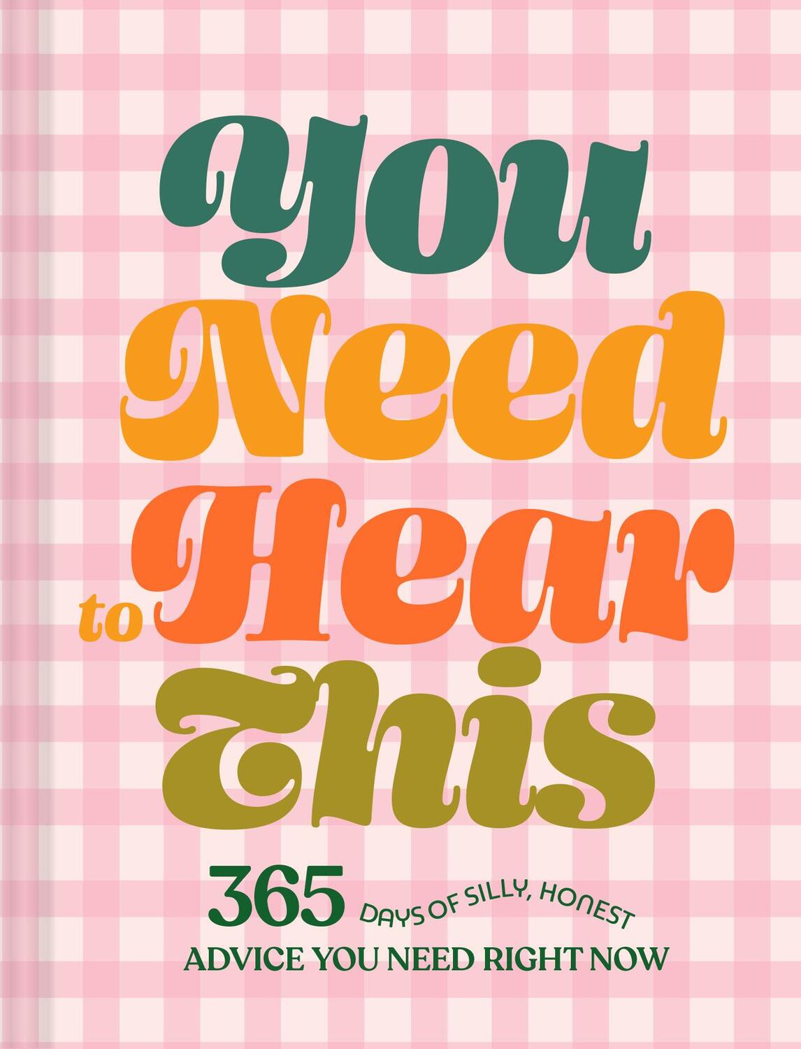 Cover: 9781797207698 | You Need to Hear This: 365 Days of Silly, Honest Advice You Need...