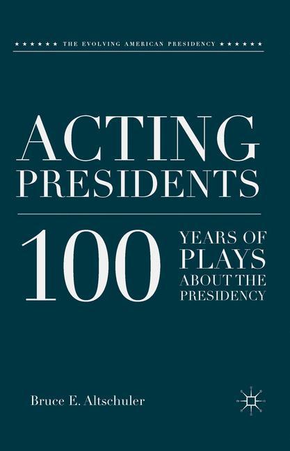 Cover: 9781349292493 | Acting Presidents | 100 Years of Plays about the Presidency | Buch