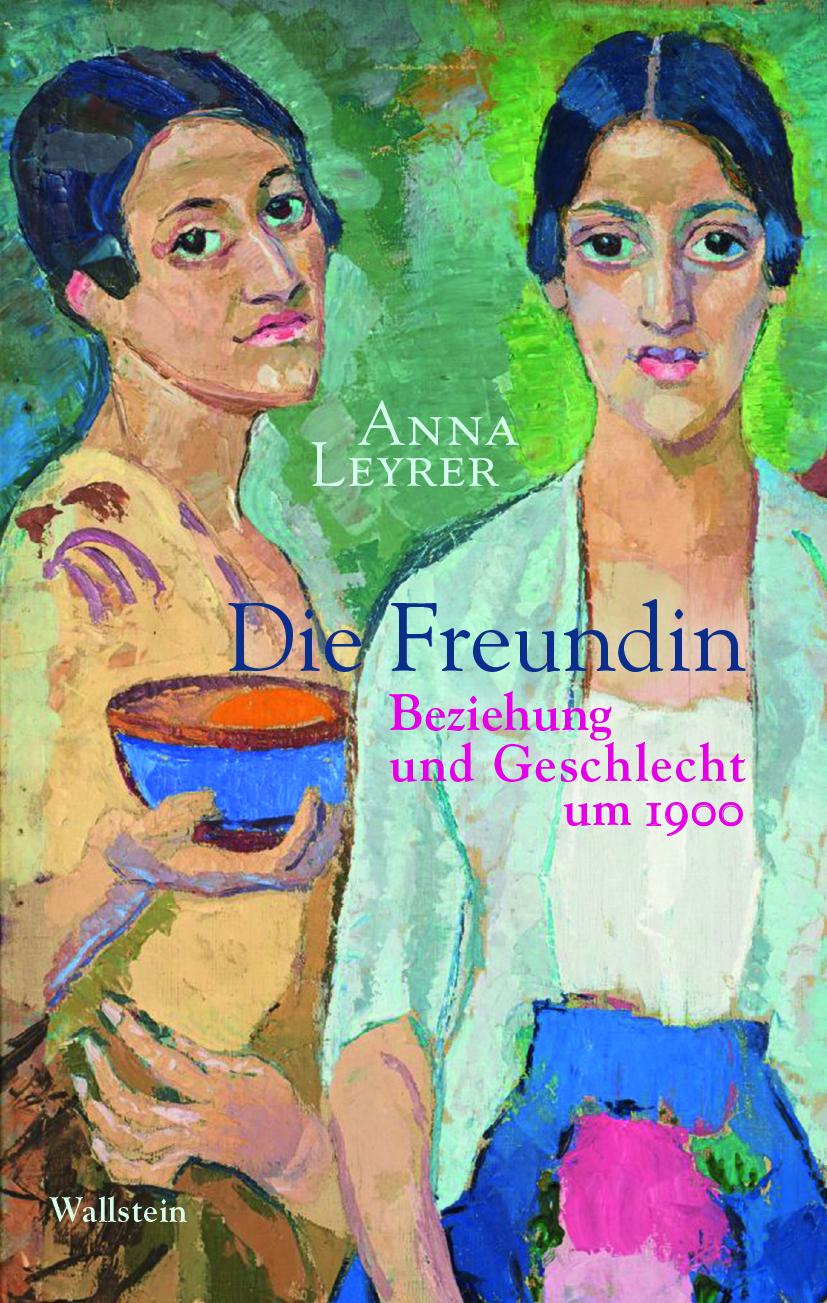 Cover: 9783835339866 | Die Freundin | Beziehung und Geschlecht um 1900 | Anna Leyrer | Buch