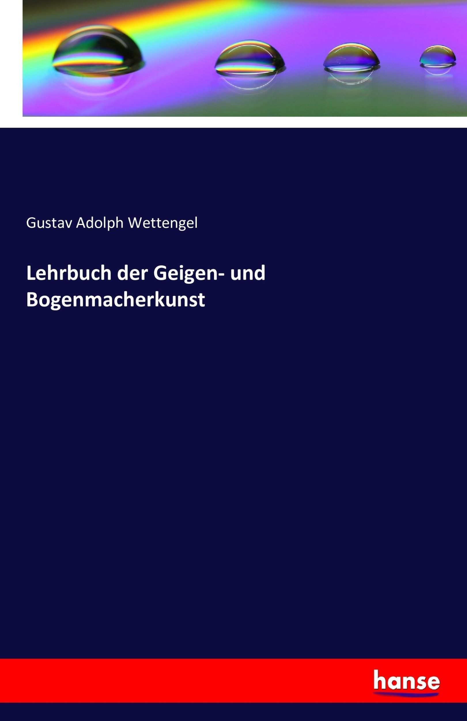 Cover: 9783741138447 | Lehrbuch der Geigen- und Bogenmacherkunst | Gustav Adolph Wettengel