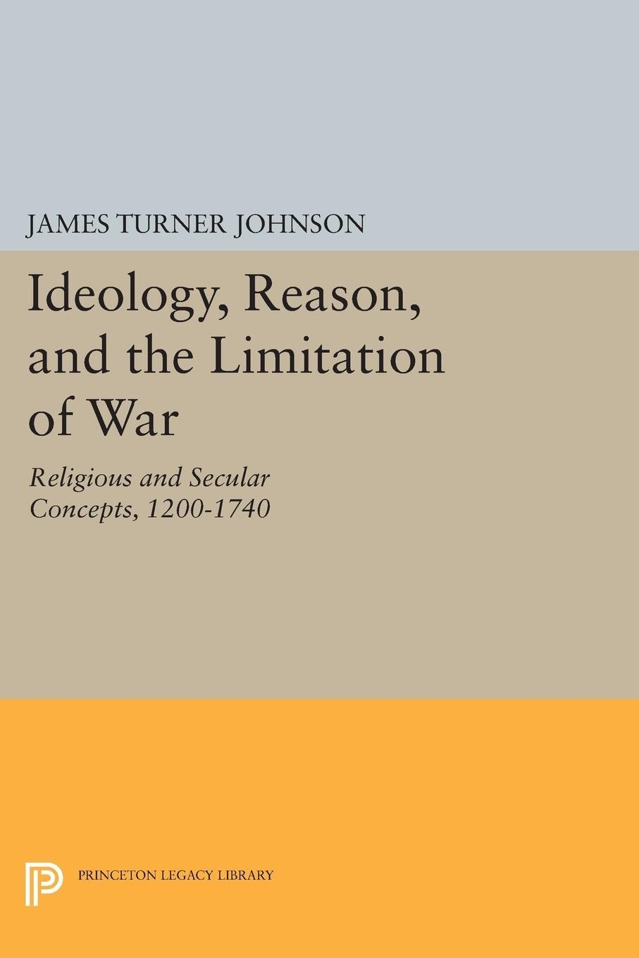 Cover: 9780691617930 | Ideology, Reason, and the Limitation of War | James Turner Johnson