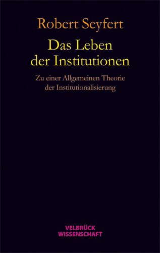 Cover: 9783942393218 | Das Leben der Institutionen | Robert Seyfert | Buch | 240 S. | Deutsch