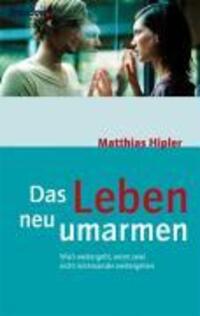 Cover: 9783865060709 | Das Leben neu umarmen | Matthias Hipler | Taschenbuch | 144 S. | 2005