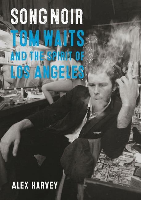 Cover: 9781789146639 | Song Noir | Tom Waits and the Spirit of Los Angeles | Alex Harvey