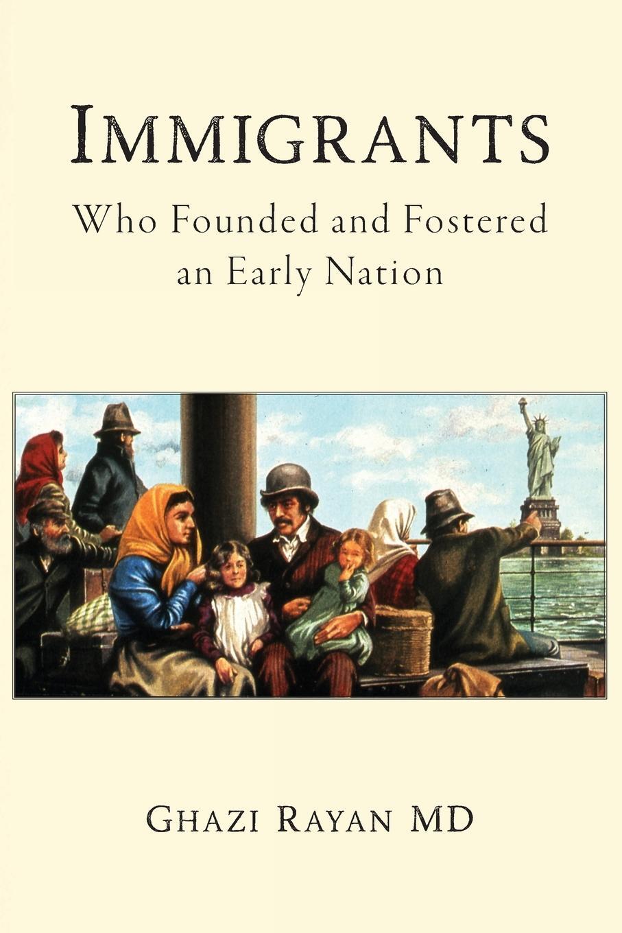 Cover: 9781685150273 | Immigrants | Who Founded and Fostered an Early Nation | Ghazi Rayan MD