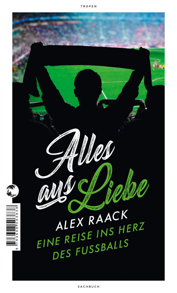 Cover: 9783608503838 | Alles aus Liebe | Eine Reise ins Herz des Fußballs | Alex Raack | Buch