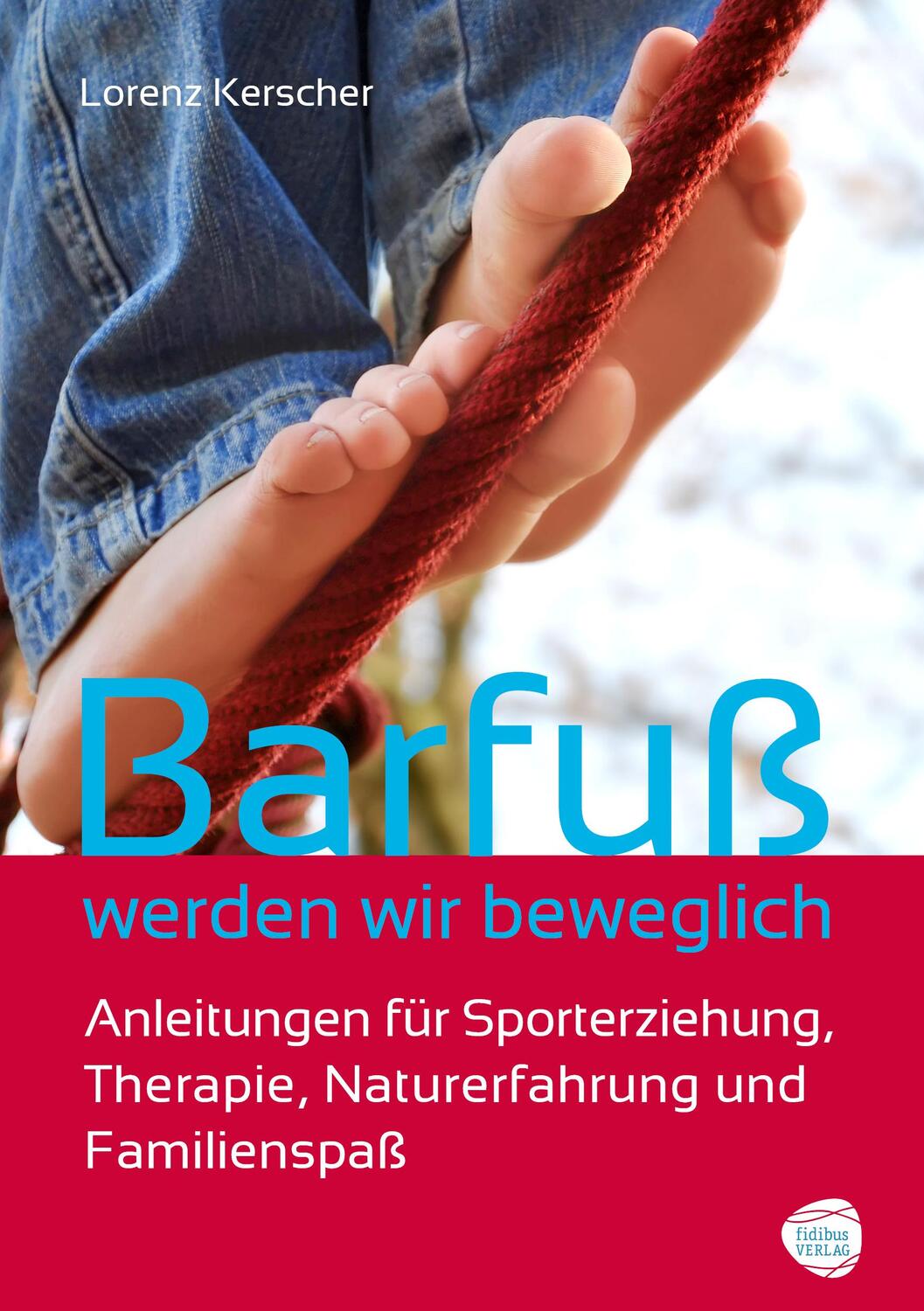 Cover: 9783943411232 | Barfuß werden wir beweglich | Lorenz Kerscher | Taschenbuch | Deutsch