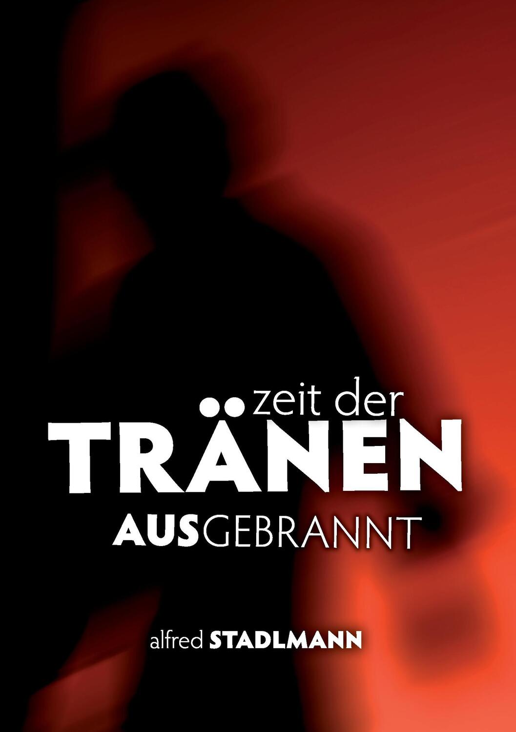 Cover: 9783837097122 | Zeit der Tränen - Ausgebrannt | Burnout | Alfred Stadlmann | Buch