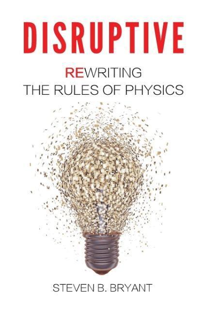 Cover: 9780996240901 | Disruptive | Rewriting the rules of physics | Steven B Bryant | Buch