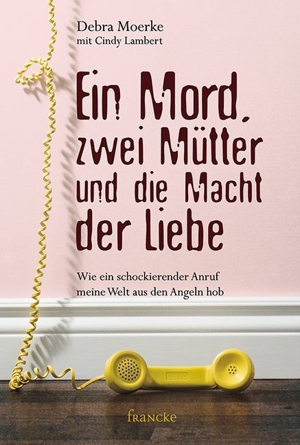 Cover: 9783963621338 | Ein Mord, zwei Mütter und die Macht der Liebe | Debra Moerke (u. a.)