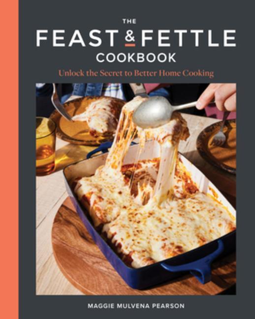 Cover: 9781682688960 | The Feast &amp; Fettle Cookbook | Unlock the Secret to Better Home Cooking