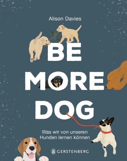 Cover: 9783836921800 | Be More Dog | Was wir von unseren Hunden lernen können | Alison Davies
