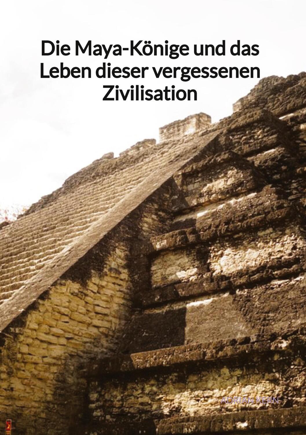 Cover: 9783347997813 | Die Maya-Könige und das Leben dieser vergessenen Zivilisation | Kern