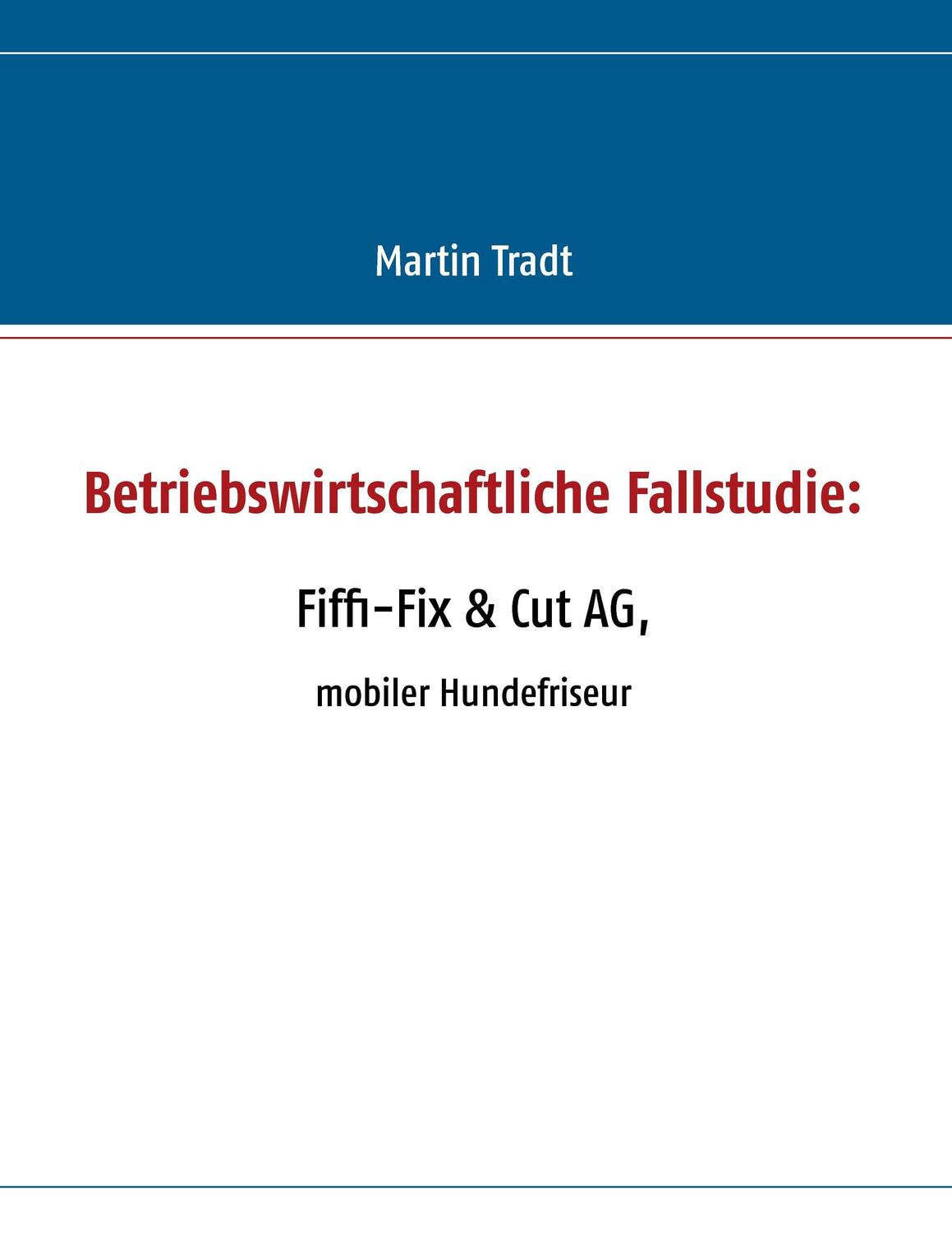 Cover: 9783732213689 | Betriebswirtschaftliche Fallstudie: Fiffi-Fix & Cut AG | Martin Tradt