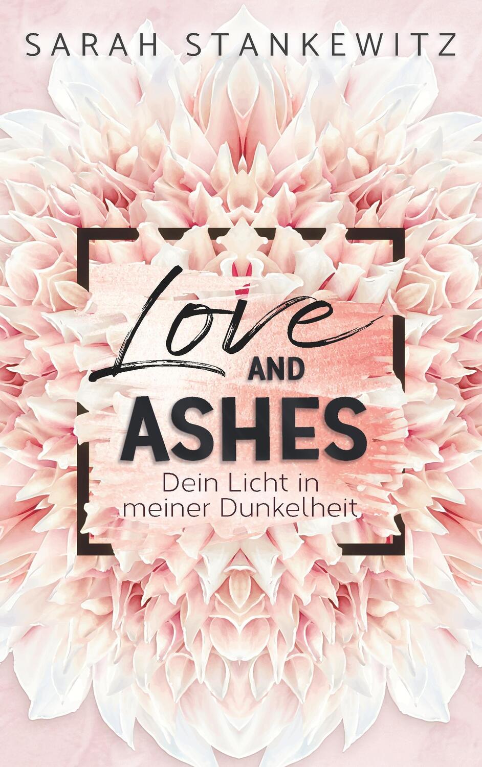 Cover: 9783746062785 | Love and Ashes | Dein Licht in meiner Dunkelheit | Sarah Stankewitz