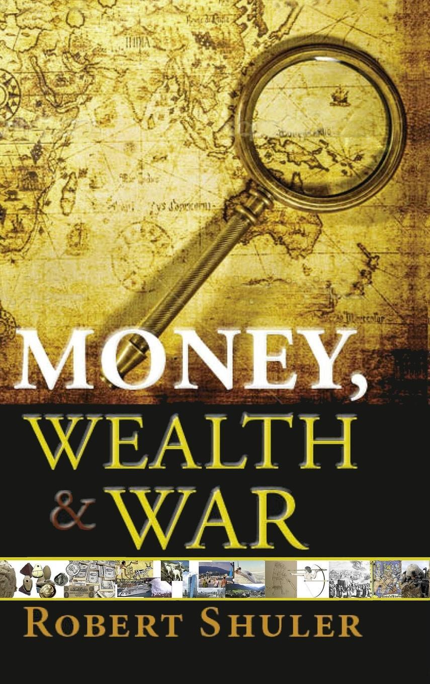 Cover: 9780991113071 | Money, Wealth &amp; War | Robert L Shuler | Buch | Englisch | 2016