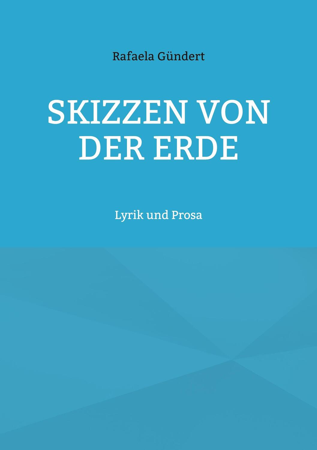 Cover: 9783758308901 | Skizzen von der Erde | Lyrik und Prosa | Rafaela Gündert | Taschenbuch