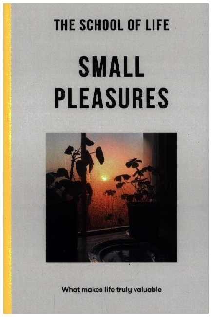 Cover: 9781915087034 | The School of Life: Small Pleasures | what makes life truly valuable