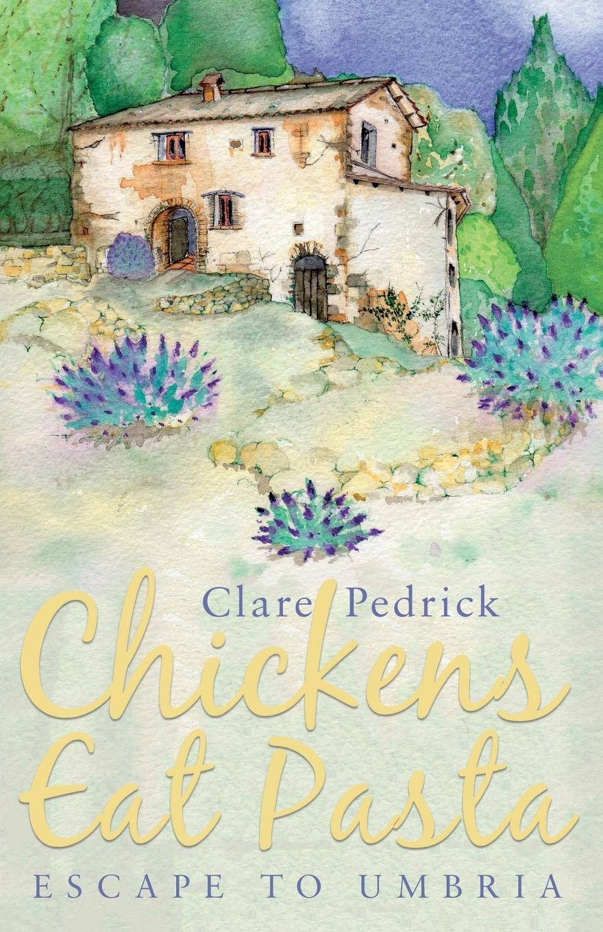 Cover: 9781784623517 | Chickens Eat Pasta | Escape to Umbria | Clare Pedrick | Taschenbuch