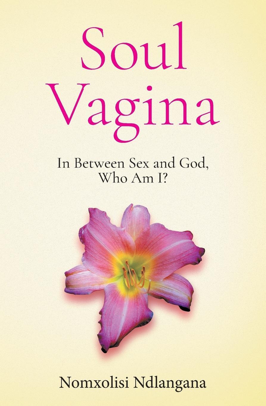 Cover: 9780999089798 | Soul Vagina | In Between Sex and God, Who Am I? | Nomxolisi Ndlangana
