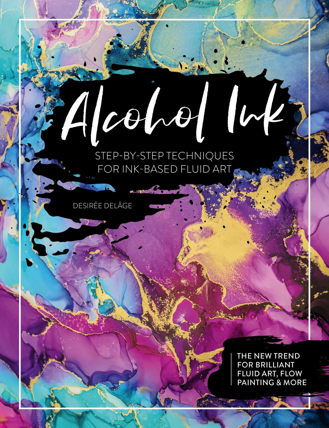 Cover: 9781446308349 | Alcohol Ink | Step-by-Step Techniques for Ink-Based Fluid Art | Delage