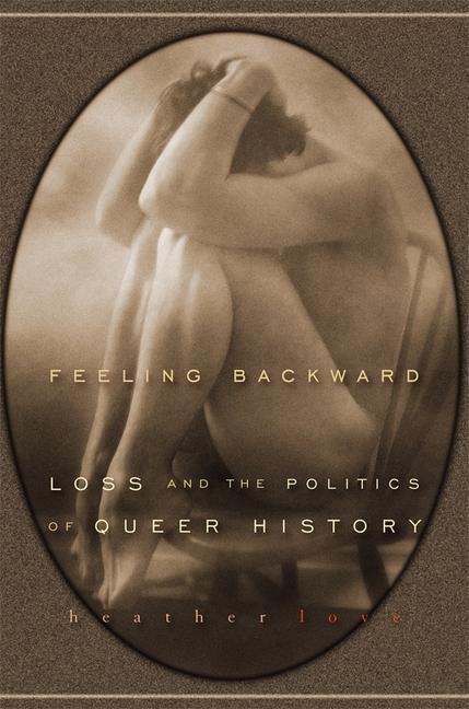 Cover: 9780674032392 | Feeling Backward | Loss and the Politics of Queer History | Love