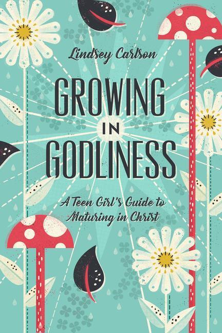 Cover: 9781433563843 | Growing in Godliness | A Teen Girl's Guide to Maturing in Christ