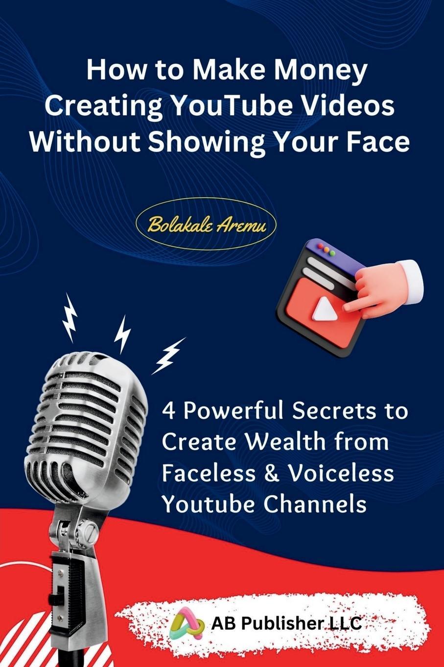 Cover: 9798869225764 | How to Make Money Creating YouTube Videos Without Showing Your Face