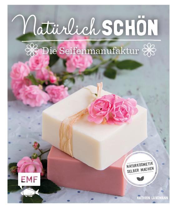 Cover: 9783863556709 | Natürlich schön - Die Seifenmanufaktur | Naturkosmetik selber machen