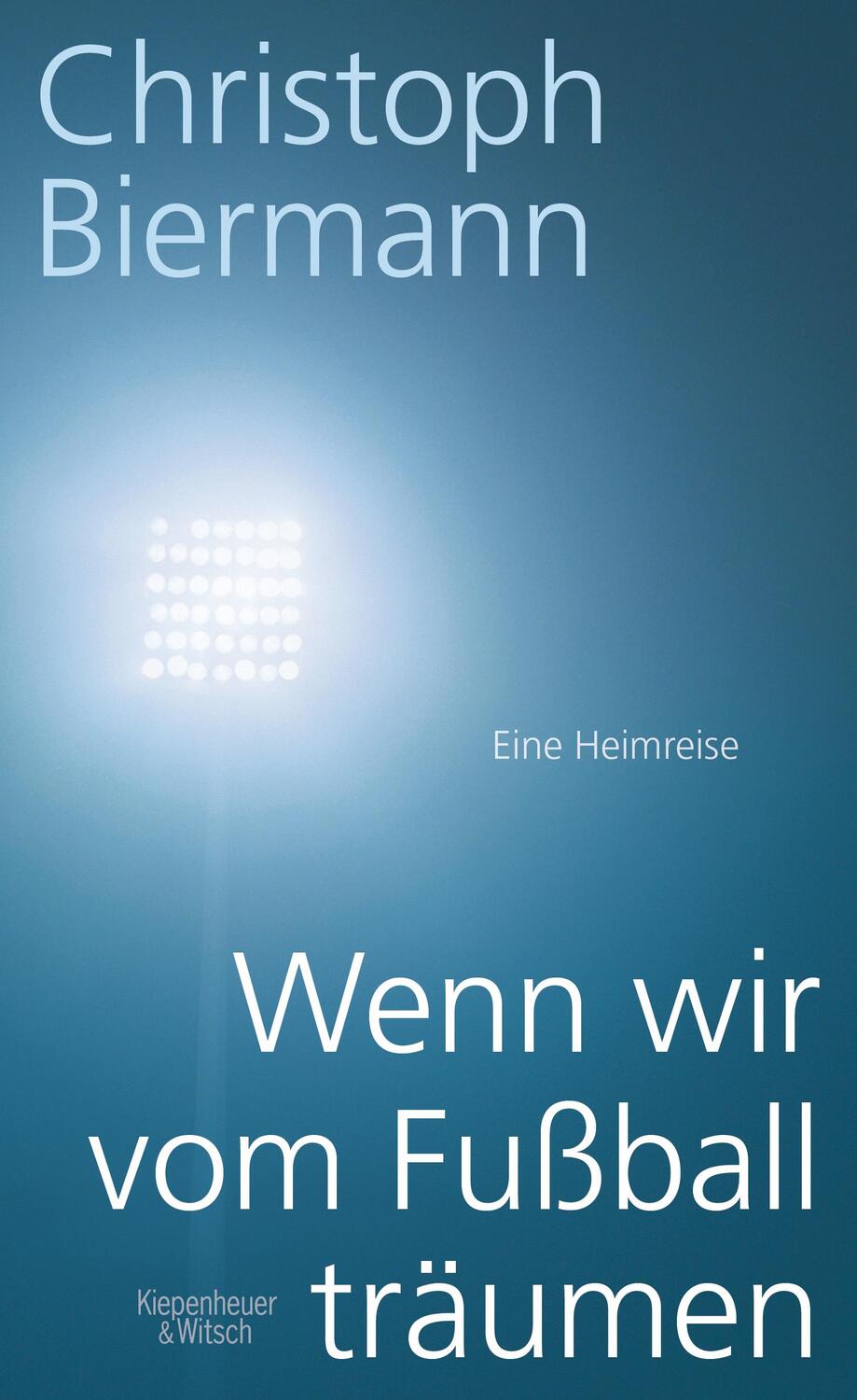 Cover: 9783462046274 | Wenn wir vom Fußball träumen | Eine Heimreise | Christoph Biermann