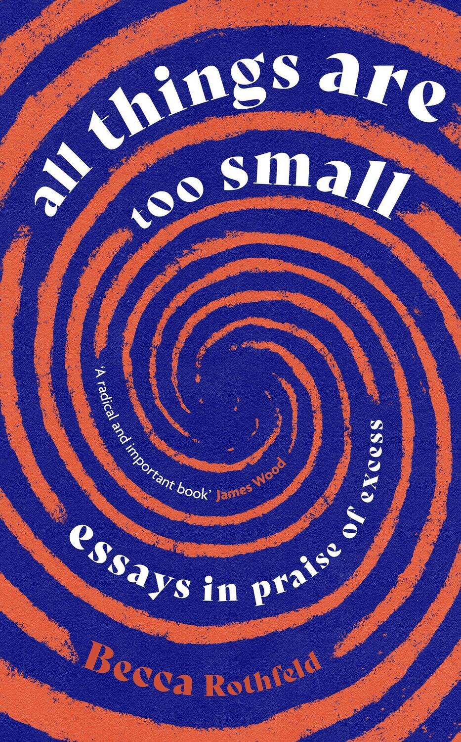 Cover: 9780349016221 | All Things Are Too Small | Essays in Praise of Excess | Becca Rothfeld