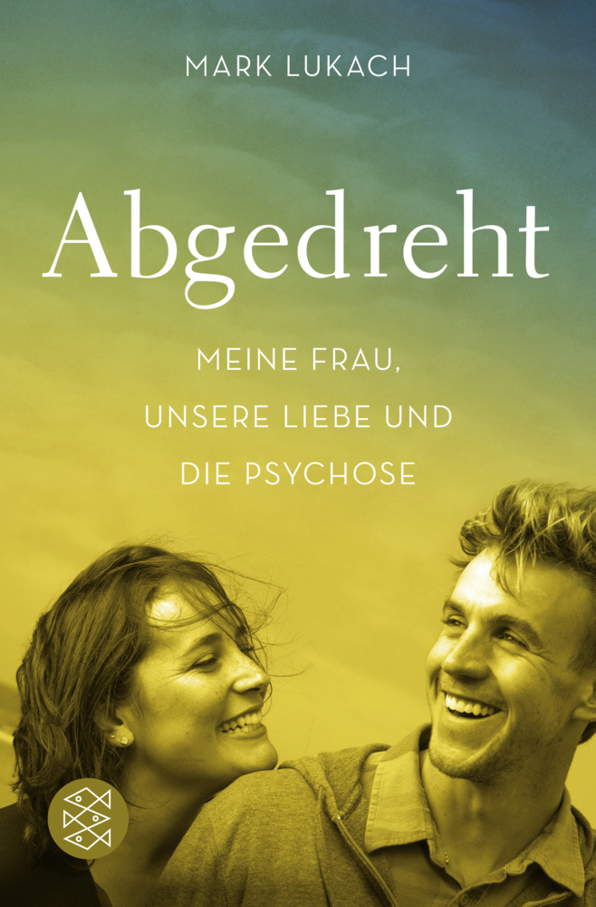 Cover: 9783596036615 | Abgedreht - Meine Frau, unsere Liebe und die Psychose | Mark Lukach