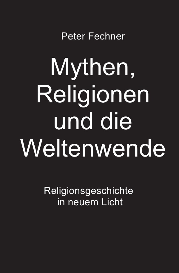 Cover: 9783748573760 | Mythen, Religionen und die Weltenwende | Peter Fechner | Taschenbuch