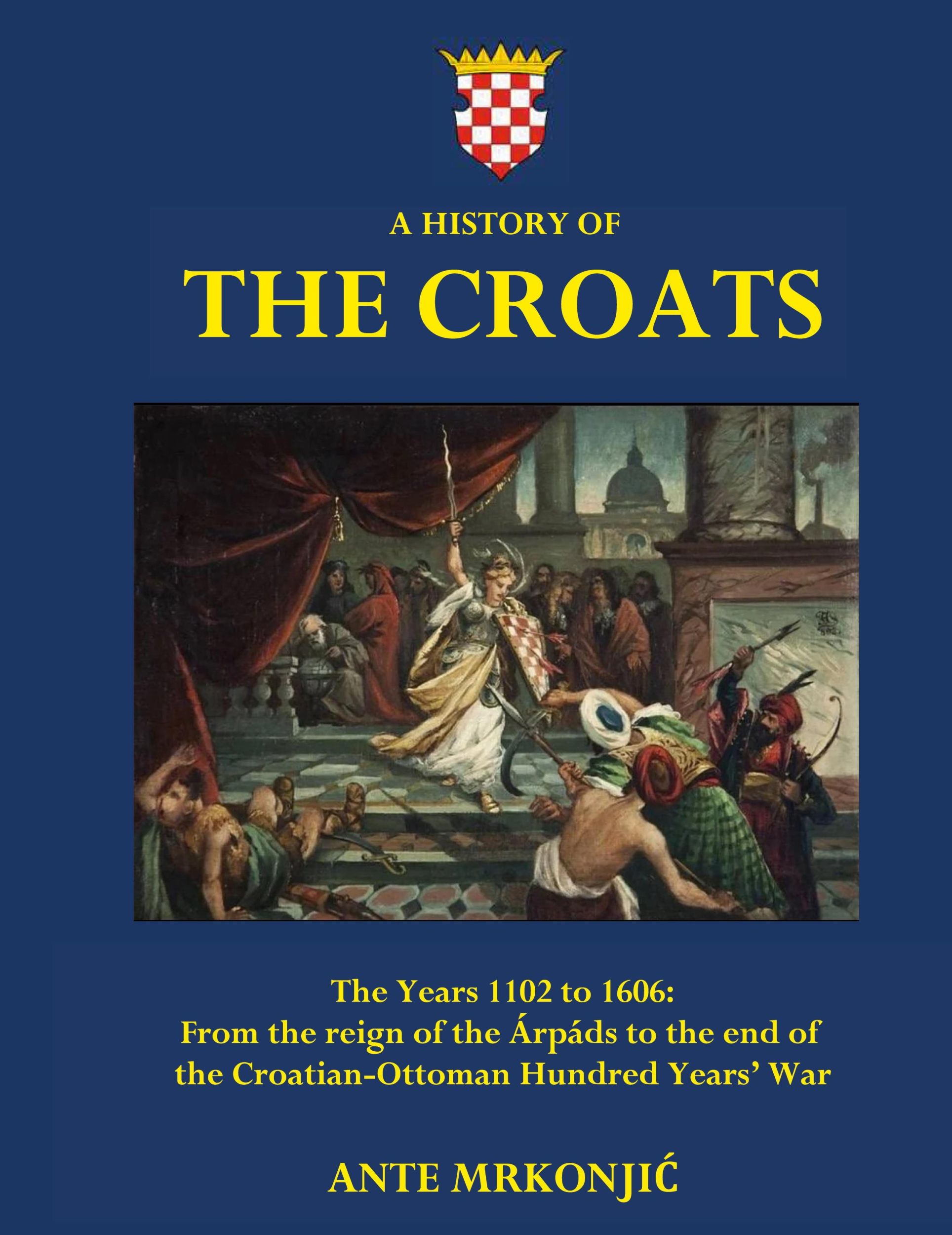 Cover: 9780646880518 | A History of The Croats - The Years 1102 to 1606 | Ante Mrkonjic