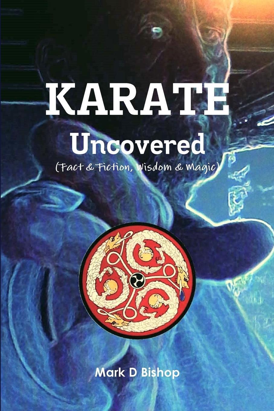 Cover: 9780244985929 | Karate Uncovered (Fact &amp; Fiction, Wisdom &amp; Magic) | Mark D Bishop