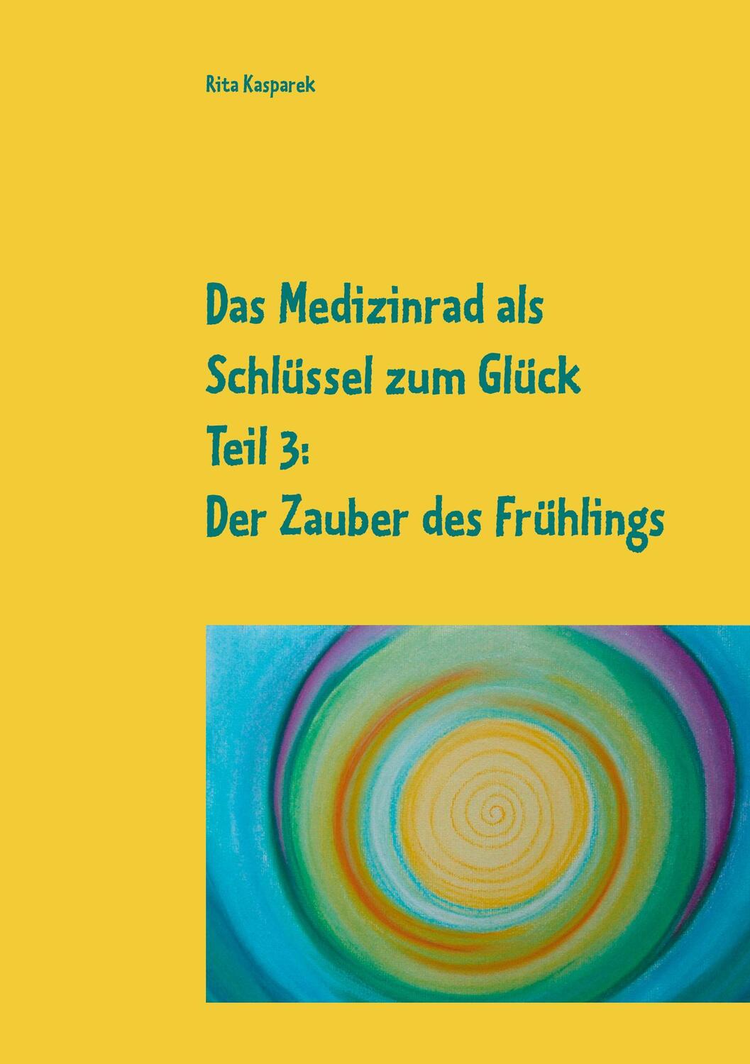 Cover: 9783753439044 | Das Medizinrad als Schlüssel zum Glück Teil 3 | Rita Kasparek | Buch