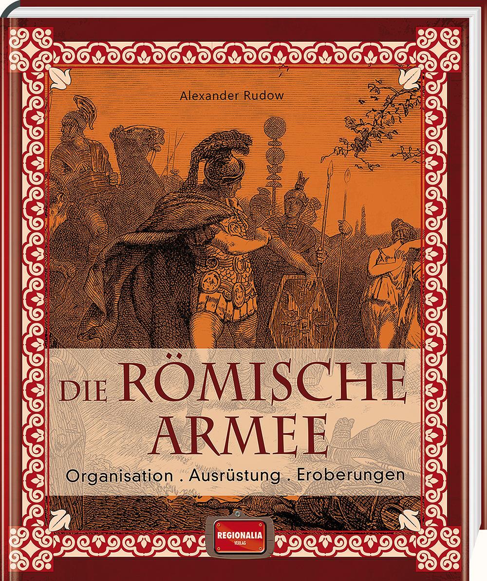 Cover: 9783955401580 | Die römische Armee | Organisation - Ausrüstung - Eroberungen | Rudow