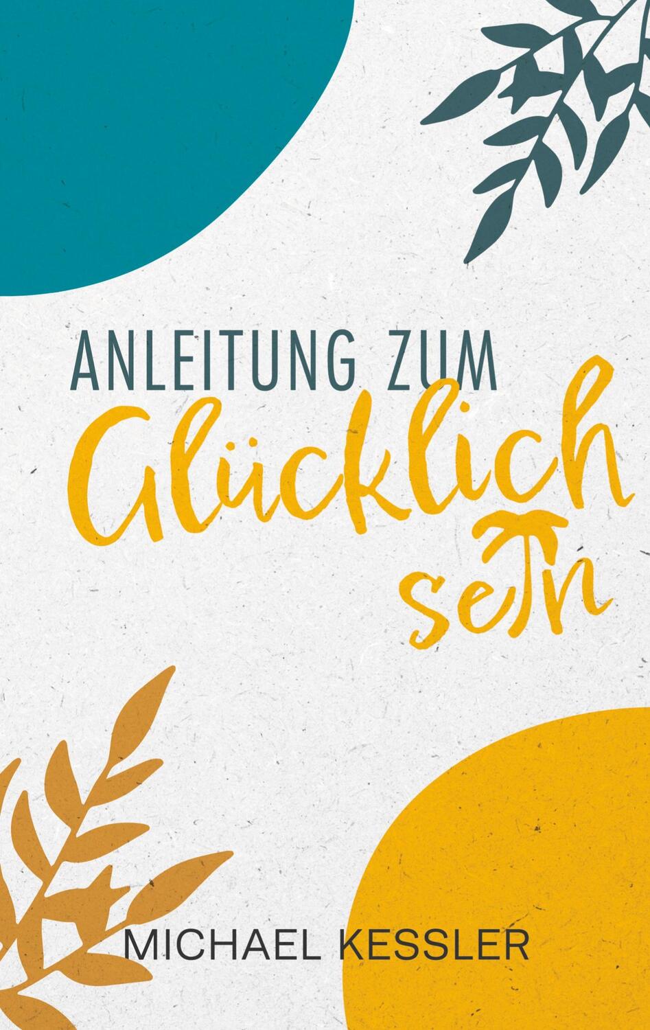 Cover: 9783756876310 | Happiness. Anleitung zum Glücklichsein | Michael Kessler | Taschenbuch