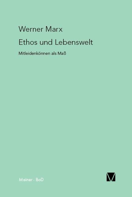 Cover: 9783787306893 | Ethos und Lebenswelt | Mitleidenkönnen als Mass | Werner Marx | Buch