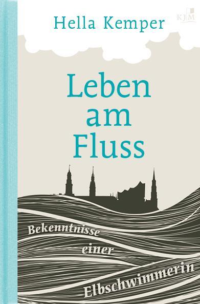 Cover: 9783945465349 | Leben am Fluss | Bekenntnisse einer Elbschwimmerin | Hella Kemper