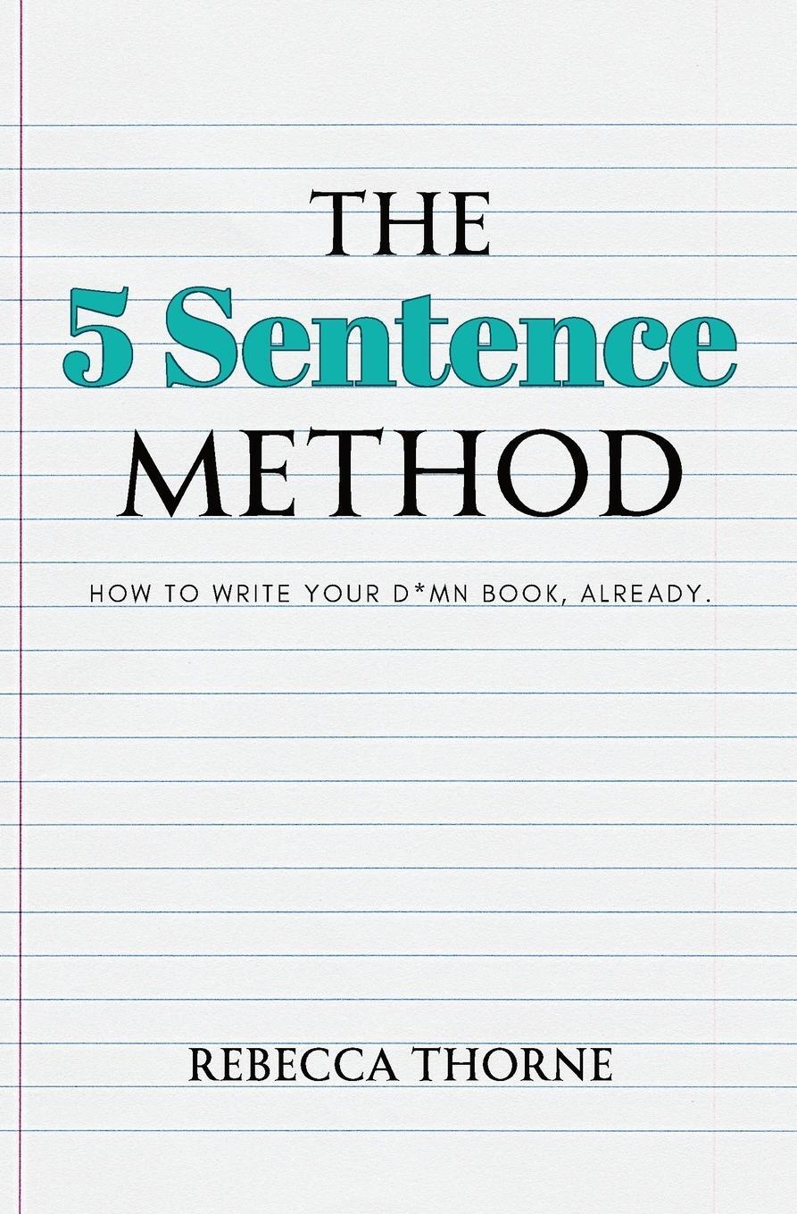 Cover: 9781962597012 | The 5 Sentence Method | How to Write Your D*mn Book, Already. | Thorne
