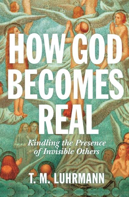 Cover: 9780691164465 | How God Becomes Real | Kindling the Presence of Invisible Others