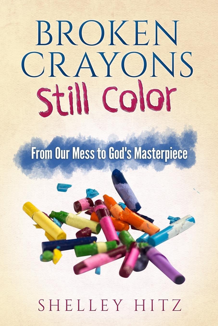 Cover: 9781946118011 | Broken Crayons Still Color | From Our Mess to God's Masterpiece | Hitz