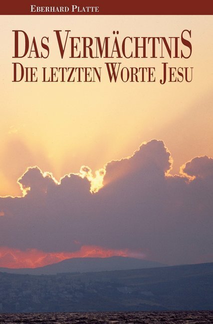 Cover: 9783863537180 | Das Vermächtnis | Die letzten Worte Jesu | Eberhard Platte | Buch