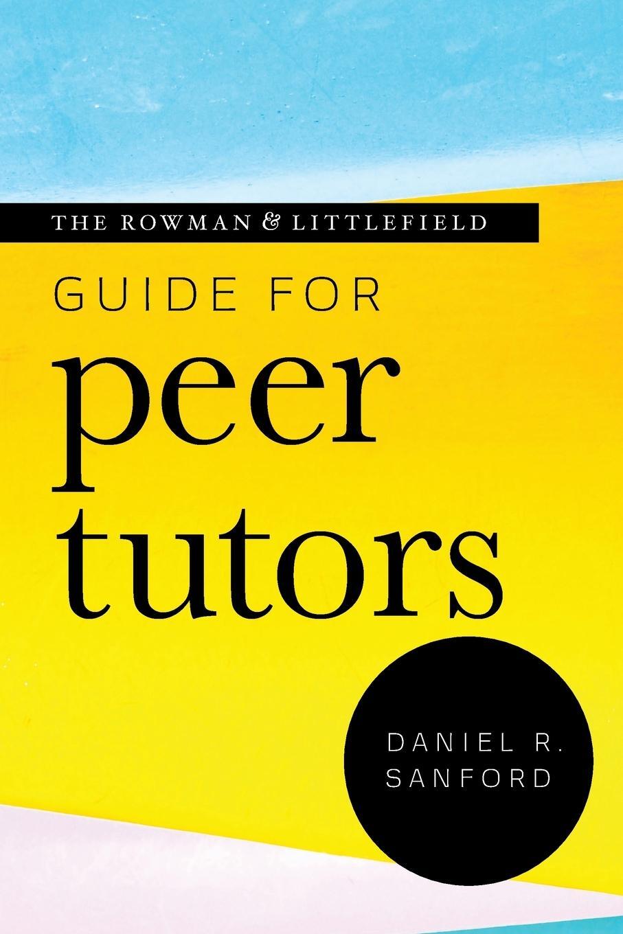 Cover: 9781538135525 | The Rowman &amp; Littlefield Guide for Peer Tutors | Daniel R. Sanford