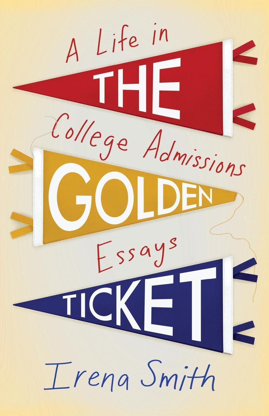 Cover: 9781647424640 | The Golden Ticket | A Life in College Admissions Essays | Irena Smith