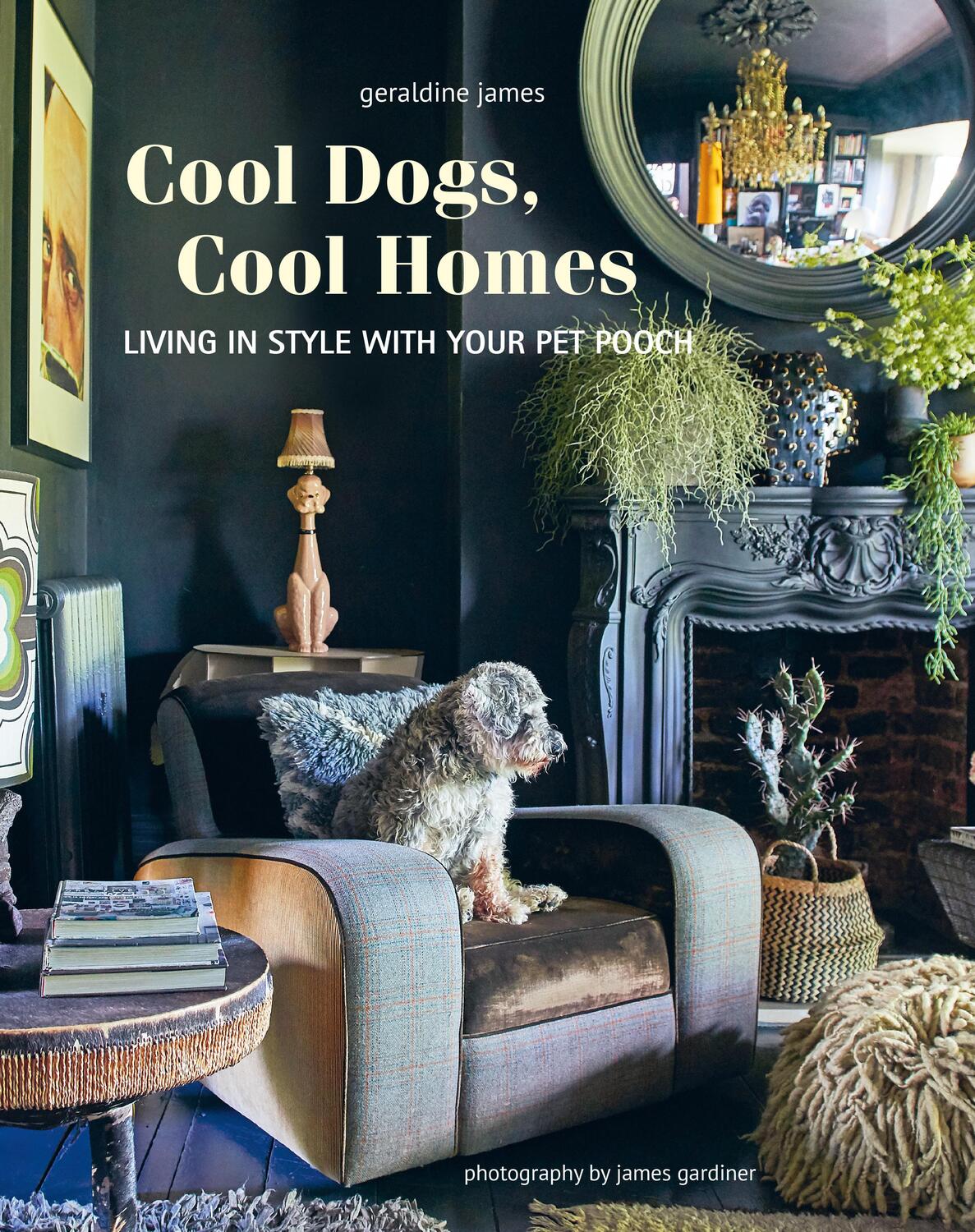 Cover: 9781800652767 | Cool Dogs, Cool Homes | Living in Style with Your Pet Pooch | James