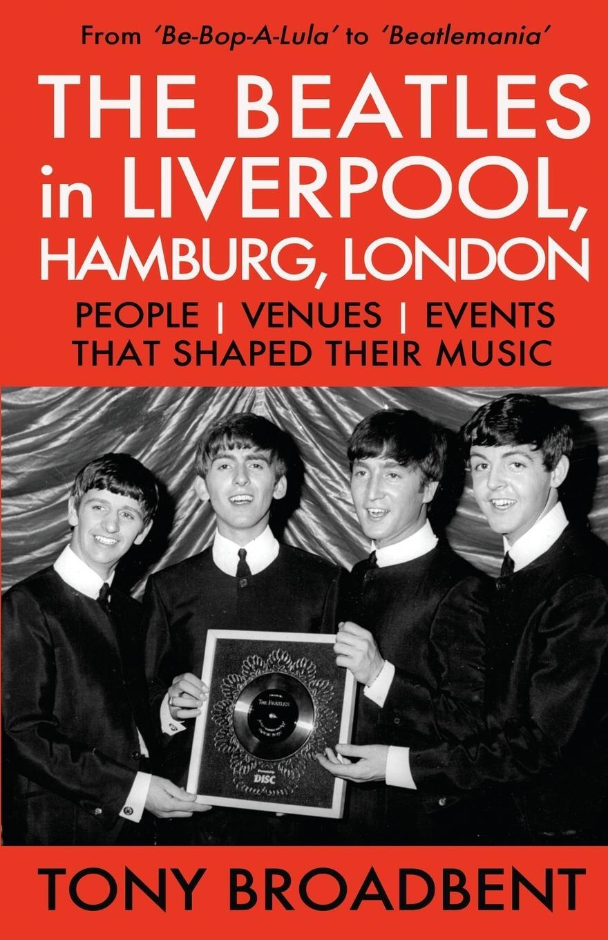 Cover: 9780996372213 | THE BEATLES in LIVERPOOL, HAMBURG, LONDON | Tony Broadbent | Buch